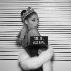 Ariana Grande - Sometimes (Shocktraderz Remix)