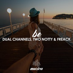DUAL CHANNELS, TwoNotty, Freack - Be ★ OUT NOW ★