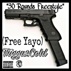"30 Rounds Freestyle" (Free Yay)- Trigga2Cold