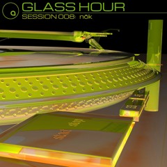 Glass Hour: Session 008 - nōk