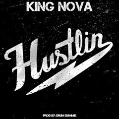 KING Nova- Hustlin (Prod By Drum Dummie)