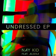 Nay Kid feat. Aleena - Explosive // Undressed EP