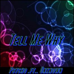 Psycho .ft.. Unknown - Tell Me Why " mastered" (Free DL)