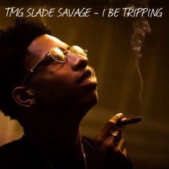 TMG SLADE SAVAGE I BE TRIPPNG