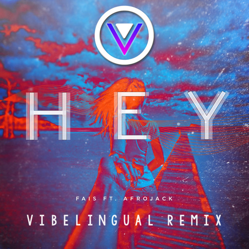 Fais ft. Afrojack - Hey (Vibelingual Remix)