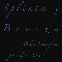 SPLINTA X BREEZA - WHERE I COME FROM (PROD - GEO)