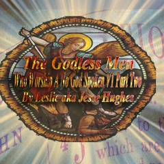 The Godless Men Who Worship A No God Spoken V1 Part Two