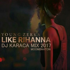Young Zerka - Like Rihanna (Dj Karaca Mix 2017)