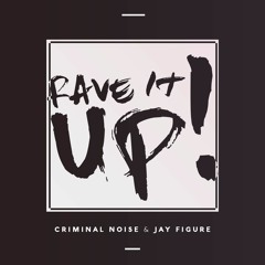 Criminal Noise & Jay Figure - Rave It UP! (Unfinished Mix)
