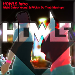 HOWLS INTRO [Night Gaiety Young & F#ckin Do That Mashup]