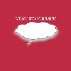 What I'm Thinking