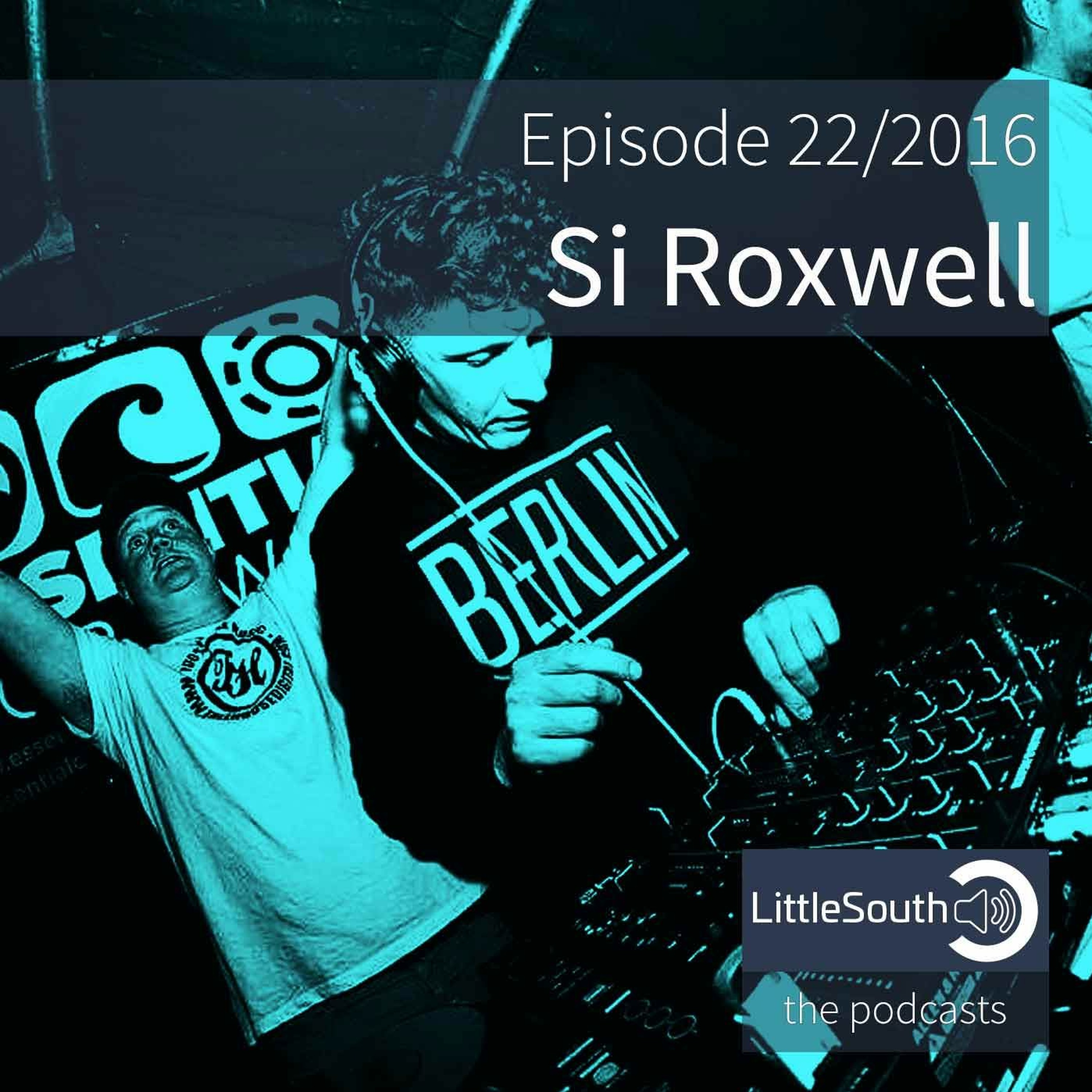 Episode 22/2016 | Si Roxwell | Littlesouth - the podcasts