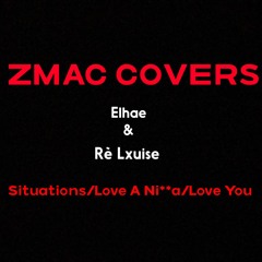 Zmac - Elhae & Rè Lxuise (Situations/Love A Ni**a/ Love You )Cover