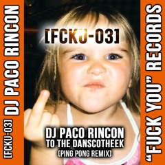 [FCKU - 03] DJ Paco Rincon - To The Danscotheek (Ping Pong Remix)
