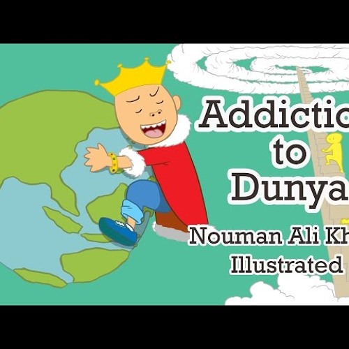 Addiction to Dunya _ Nouman Ali Khan _ illustrated-aOd9MVATOuA