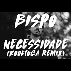 Bispo - Necessidade (Kooltuga Remix)