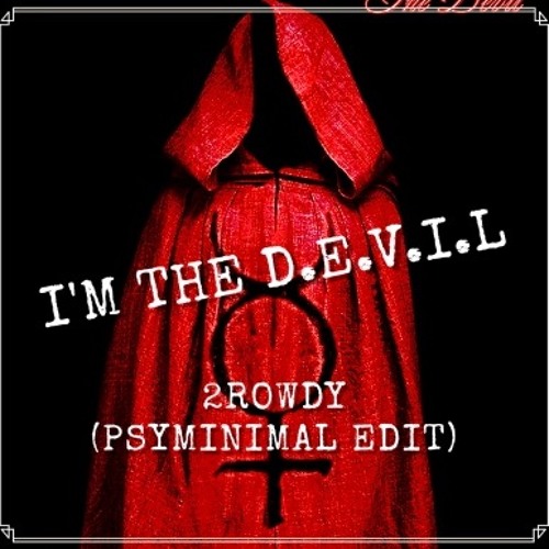 I'm The D.E.V.I.L - 2ROWDY (PSYMINIMAL EDIT)