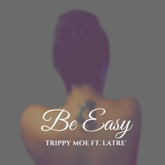 Trippy Moe Ft. LaTre' - Be Easy