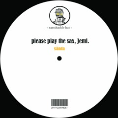 Please Play The Sax, Jemi.