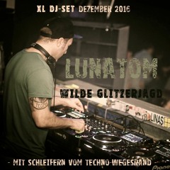 LUNATOM * Wilde Glitzerjagd [mit Schleifern vom Techno-Wegesrand] (XL DJ-Set, Dezember 2016)