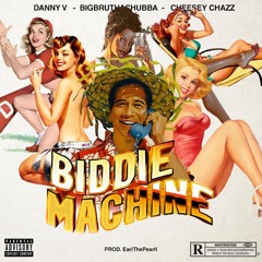 Biddie Machine (Feat. BIGBRUTHACHUBBA & Cheesey Chazz) [Prod. EarlThePearll]
