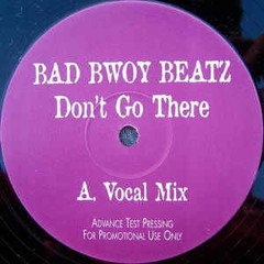 Bad Bwoy Beatz - Don't Go There (Vocal Mix)