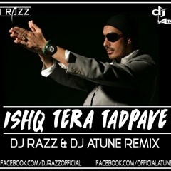 ISHQ TERA TADPAVE - DJ RAZZ & DJ ATUNE