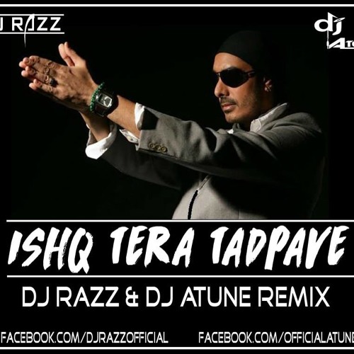 ISHQ TERA TADPAVE - DJ RAZZ & DJ ATUNE