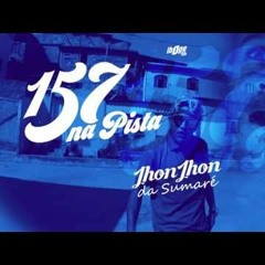MC Jhon Jhon Da Sumaré - 157 Na Pista