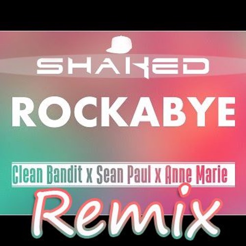 Clean Bandit - Rockabye Ft. Sean Paul & Anne - Marie (SHAKED Trap Remix) [*FREE*]