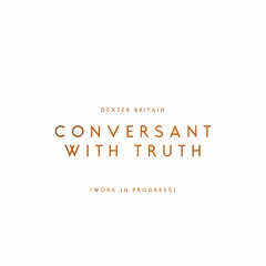 Conversant With Truth (Work In Progress)