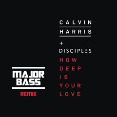 Calvin Harris & Disciples - How Deep Is Your Love ( MajorBass BigRoom Remix )