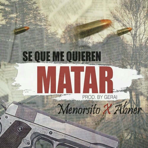 Menorsito Ft. Abner- Se Que Me Quieren Matar(Prod by Gerai)