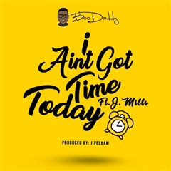 I Ain't Got Time Today ft JMills (Produced By: J.Pelham)