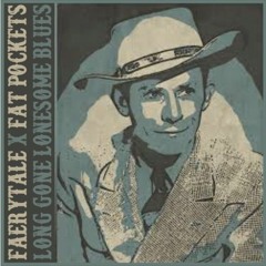 Fat Pockets X Faerytale - Long Gone Lonesome Blues (Hank Williams Cover)