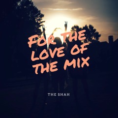 FOR THE LOVE OF THE MIX Vol. 1 by The Shah