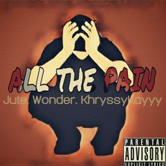 All The Pain - Jute Ft Wonder , KhryssyKayyy