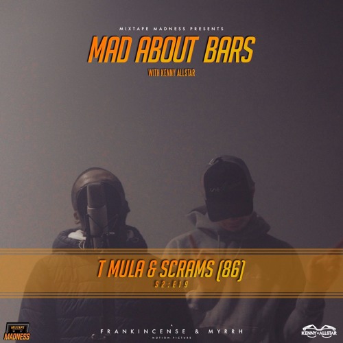86 TMula x Scrams - Mad About Bars w/ Kenny [S2.E19]