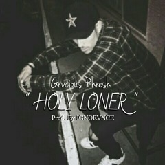 Grvcious Phresh - "Holy Loner" (Prod. @_IGNORVNCE)
