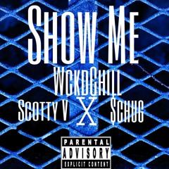 Show Me - WckdChill Feat Scotty V X Schug