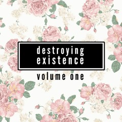 Destroying Existence Vol.1
