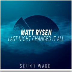 Matt Rysen - Last Night Changed It All | Sound Ward Release