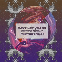 Can't Let U Go - Doxtors In Delay [ THIRTEEN Remix ]