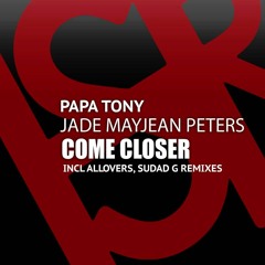 Papa Tony Feat. Jade MayJean Peters - Come Closer (Allovers Remix) Preview