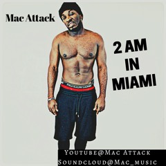 Mac Attck - 2 AM in Miami