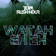 Team Rush Hour - Watah Eh Eh (Original Mix)