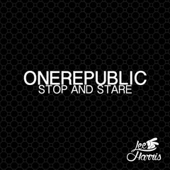 Stop And Stare - One Republic (Lee Harris Bootleg) *FREE DOWNLOAD*