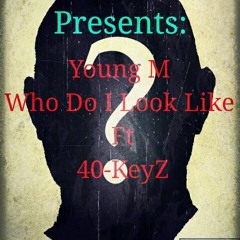 Who Do I Look Like Ft 40-KeyZ(Prod.By Prodlem)