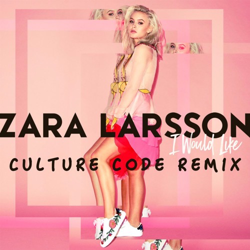 Zara Larsson - I Would Like (Culture Code Remix) [Extended]