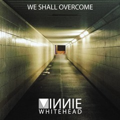 VINNIE WHITEHEAD - We Shall Overcome